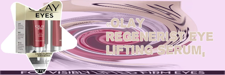 Olay regenerist eye lifting serum